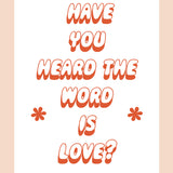 Have you Heard the Word is Love? Print